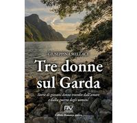 Tre donne sul Garda. Storie di giovani donne travolte dall'amore e dalla guerra degli uomini (Romanzo storico)