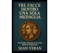 “Tre Facce Dentro Una Sola Medaglia”: Pensieri Irrisolti Di Una Mente Inquieta ("Confessioni Letterarie")