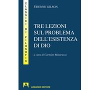Tre lezioni sul problema dell'esistenza di Dio (I classici della filosofia)