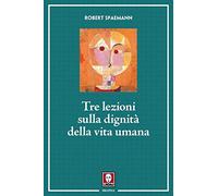 Tre lezioni sulla dignità della vita umana. Nuova ediz. (Biblioteca)