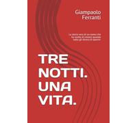 TRE NOTTI. UNA VITA.: La storia vera di un uomo che ha scelto di restare quando tutto gli diceva di sparire.