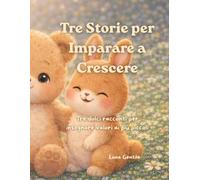 Tre Storie per Imparare a Crescere: Tre dolci racconti per insegnare valori ai più piccoli