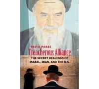 Treacherous Alliance: The Secret Dealings of Israel, Iran, and the United States
