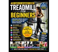 TREADMILL FOR BEGINNERS: Lose Weight, Burn Fat, and Build Lasting Fitness with Simple Step by Step Walking and Running Workouts