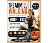 Treadmill Walking For Weight_Loss: A Simple, Step-by-Step Guide to Burning Fat, Building Endurance, and Building a Habit That Lasts