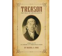 Treason: The Trial of Abraham Hunt: April 22,1777 An American Christmas Story