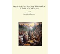 Treasure and Trouble Therewith: A Tale of California (Classic Books)