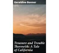 Treasure And Trouble Therewith: A Tale Of California (ebook)