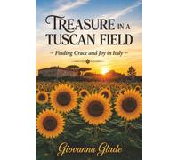 TREASURE IN A TUSCAN FIELD: Finding Grace and Joy in Italy