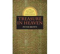 Treasure in Heaven: The Holy Poor in Early Christianity (Richard Lectures)