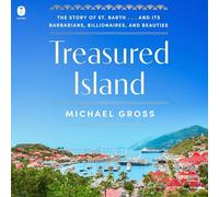 Treasured Island: The Story of St. Barth ... and Its Barbarians, Billionaires, and Beauties