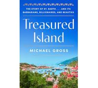Treasured Island: The Story of St. Barth . . . and Its Barbarians, Billionaires, and Beauties