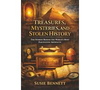 Treasures, Mysteries, and Stolen History: The Stories Behind the World’s Most Fascinating Artefacts