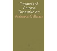 Treasures of Chinese Decorative Art: A catalog of porcelains, jades, snuff bottles and colorful rugs from Tang to Ming periods