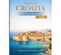 Treasures of Croatia Word Search for Adults (Large Print): A Journey Through History and Culture with Historic Cities, Iconic Landmarks, Traditional Cuisine, and Relaxing Large Print Puzzles