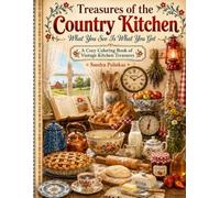 Treasures of the Country Kitchen: What You See Is What You Get: A Cozy Coloring Book of Vintage Kitchen Treasures
