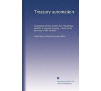 Treasury automation: Automated auction system may not achieve benefits or operate properly : report to the Secretary of the Treasury