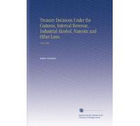 Treasury Decisions Under the Customs, Internal Revenue, Industrial Alcohol, Narcotic and Other Laws.: V. 42 1922
