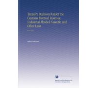 Treasury Decisions Under the Customs Internal Revenue Industrial Alcohol Narcotic and Other Laws: V.41 1922