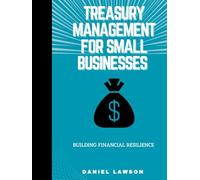 Treasury Management for Small Businesses: Building Financial Resilience (Mastering Treasury Management: A Comprehensive Series for Financial Success)