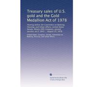 Treasury sales of U.S. gold and the Gold Medallion Act of 1978: Hearing before the Committee on Banking, Housing, and Urban Affairs, United States ... session, on S. 2843 ... August 25, 1978