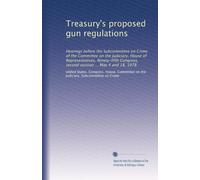 Treasury's proposed gun regulations: Hearings before the Subcommittee on Crime of the Committee on the Judiciary, House of Representatives, Ninety-fifth Congress, second session ... May 4 and 18, 1978