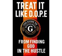 Treat It Like D.O.P.E: The Guide To Hustling Higher From Finding God In The Hustle.