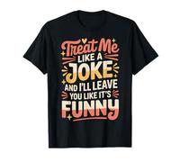 Treat Me Like A Joke I'Ll Leave Like It's Funny |- Camiseta