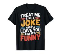 Treat Me Like A Joke I'Ll Leave Like It's Funny |- Camiseta