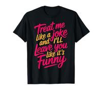 Treat Me Like A Joke I'Ll Leave Like It's Funny |- Camiseta