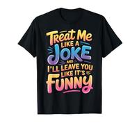 Treat Me Like A Joke I'Ll Leave Like It's Funny |- Camiseta
