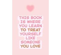 Treat Yourself Like Someone You Love: A Self-Compassion Lined Journal: This Notebook Is Where You Learn to Treat Yourself Like Someone You Love | Pink ... for Affirmations, Self-Reflection & Healing