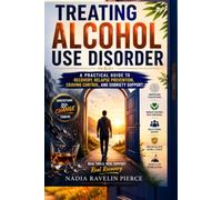 Treating Alcohol Use Disorder: A Practical Guide to Recovery, Relapse Prevention, Craving Control, and Sobriety Support