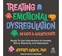 Treating Emotional Dysregulation in Kids & Adolescents: Ready-To-Use Interventions for Anxiety, Worry, Reactivity, and Depression
