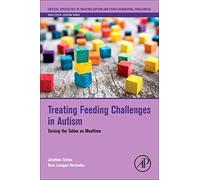 Treating Feeding Challenges in Autism: Turning the Tables on Mealtime (Critical Specialties in Treating Autism and other Behavioral Challenges)