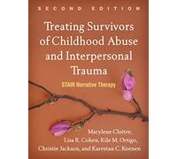 Treating Survivors of Childhood Abuse and Interpersonal Trauma, Second Edition: STAIR Narrative Therapy