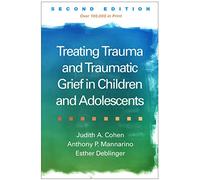 Treating Trauma and Traumatic Grief in Children and Adolescents, Second Edition