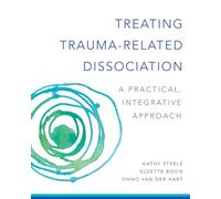 Treating Trauma-Related Dissociation: A Practical, Integrative Approach: 0 (Norton Series on Interpersonal Neurobiology)