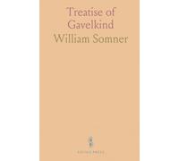 Treatise of Gavelkind: Shewing the True Etymologie and Derivation of the One, the Nature and Antiquity of the Other