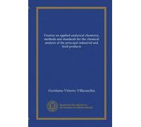 Treatise on applied analytical chemistry, methods and standards for the chemical analysis of the principal industrial and food products