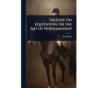 Treatise On Equitation, Or the Art of Horsemanship