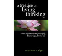 Treatise on Living Thinking, A: A Path Beyond Western Philosophy, Beyond Yoga, Beyond Zen