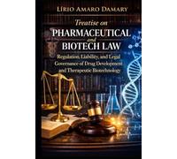 Treatise on Pharmaceutical and Biotech Law: Regulation, Liability, and Legal Governance of Drug Development and Therapeutic Biotechnology