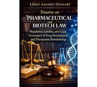 Treatise on Pharmaceutical and Biotech Law: Regulation, Liability, and Legal Governance of Drug Development and Therapeutic Biotechnology