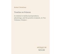 Treatise on Poisons: In relation to medical jurisprudence, physiology, and the practice of physic, In Two Volumes, Volume 1