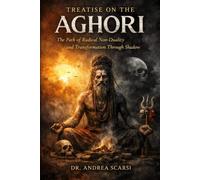 Treatise on The Aghori: The Path of Radical Non-Duality and Transformation Through Shadow