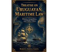 Treatise on the Maritime Law of Uruguay: History, Geopolitics, and Public Policy (Latin American Maritime Law Series)