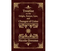 Treatise on the Origin, Nature, Law, and Changes of Coins