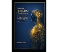 Treatise on the Physiology of Chronic Persistence: Biological Mechanisms of Long-Term Disease, Therapeutic Limits, and the Science of Ongoing Care