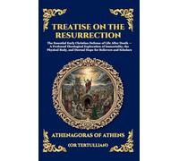 Treatise on the Resurrection: The Essential Early Christian Defense of Life After Death - A Profound Theological Exploration of Immortality, the ... 133 (Library of Alexandria - Esoteric)